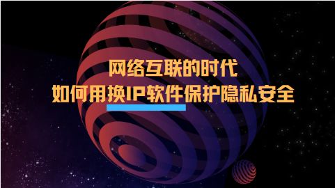 網(wǎng)絡(luò)互聯(lián)時代下的隱私守護(hù) 換IP軟件在互聯(lián)軟件服務(wù)中的安全應(yīng)用指南